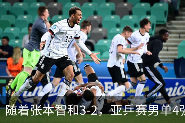 随着张本智和3-2，亚乒赛男单4强全部诞生：3位中国人在列